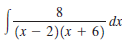 8
dx
(x – 2)(x + 6)
