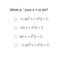 What is (cos x + x) dx?
-½ sin² x + x²/2 + C
O -sin x + x²/2 + C
O sin x + x²/2 + C
O
sin²x + x²/2 + C
