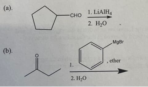 (a).
(b).
-CHO
1.
2. H₂O
1. LiAlH4
2. H₂O
"
MgBr
ether