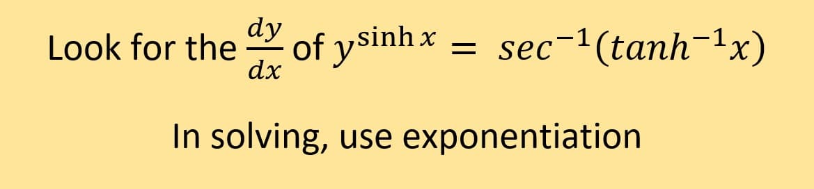 dy
dx
Look for the of ysinh x
=
sec-1(tanh-1x)
In solving, use exponentiation