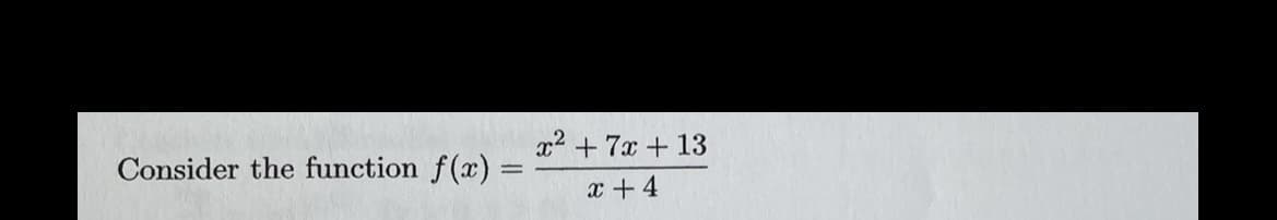 Consider the function f(x) =
x² + 7x + 13
x +4