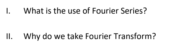 I.
What is the use of Fourier Series?
II.
Why do we take Fourier Transform?
