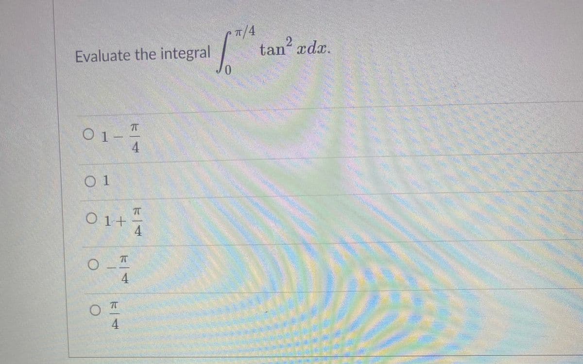 T/4
tan xdx.
Evaluate the integral
0.
O1-
4.
O1+
4
4

