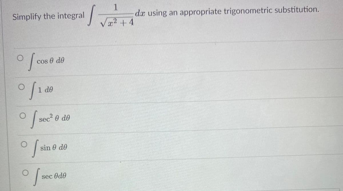 Simplify the integral/
1
da using an appropriate trigonometric substitution.
Væ2 +4
cos e de
1 de
sec² 0 de
Saine
sin 0 do
sec Ode
