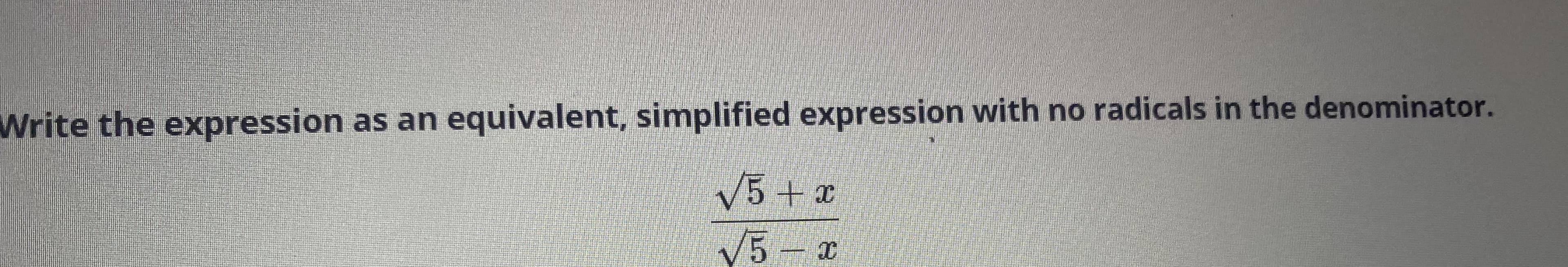 Write the expression as an equivalent, simplified expression with no radicals in the denominator.
