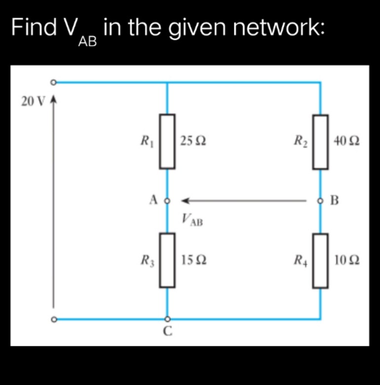 Find V,, in the given network:
АВ
20 V
R1
| 25 2
R2
40Ω
VAB
R3
152
R4
10 2
C
