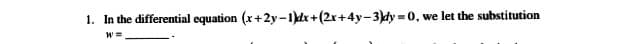 1. In the differential equation (r+2y-1)dx+(2x+4y-3)dy 0,
we let the substitution
