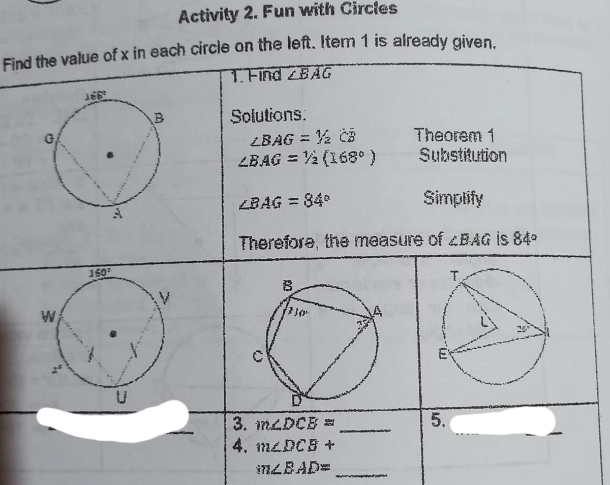 Activity 2. Fun with Circles
Find the value of x in each circle on the left. Item 1 is already civen
T. Find LBAG
Solutions.
LBAG = % ČE
LBAG = 2 (168°)
Theorem 1
Substitution
%3D
LBAG = 84
Simpify
Therefore, the measure of cBAG İs 84
160
3. nDCB =
4. 112LDCS +
5.
