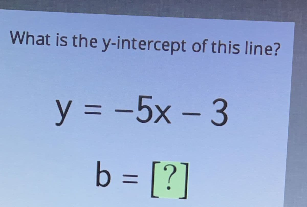 What is the y-intercept of this line?
y = -5x – 3
%3D
b = [?]
%3D
