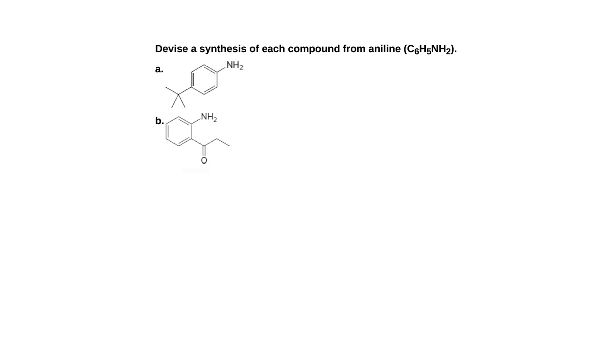 Devise a synthesis of each compound from aniline (C6H5NH2).
NH2
а.
b.
NH2
