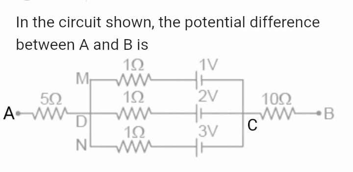 In the circuit shown, the potential difference
between A and B is
1V
Mr
1Ω
2V
10Ω.
wwB
C
3V
N WW
