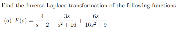 Find the Inverse Laplace transformation of the following functions
3s
4
(a) F(s) =
s - 2
6s
s2 + 16
16s2 + 9
