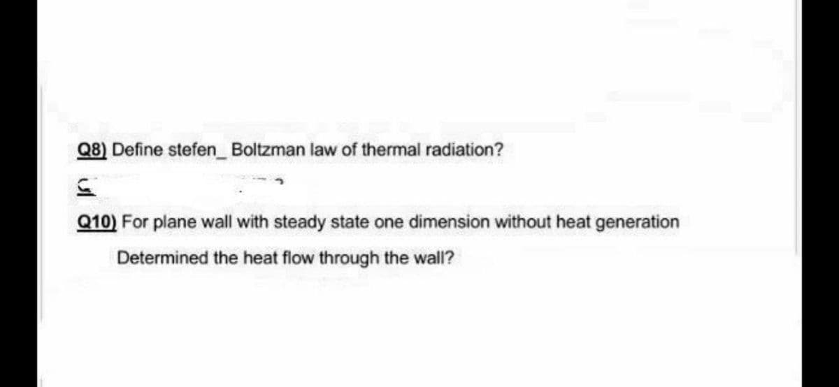 Q8) Define stefen_Boltzman law of thermal radiation?
Q10) For plane wall with steady state one dimension without heat generation
Determined the heat flow through the wall?
