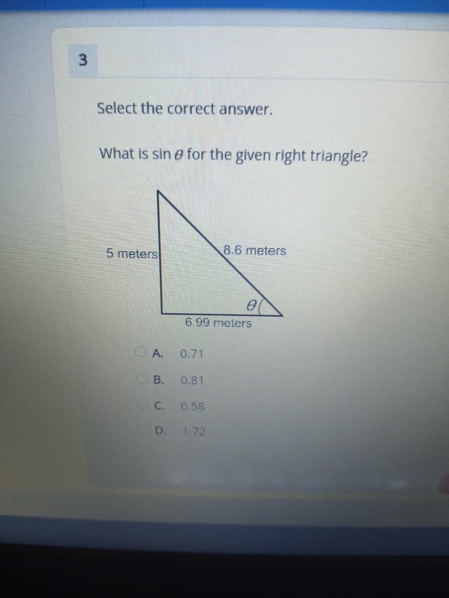 Select the correct answer.
What is sin e for the given right triangle?
5 meters
8.6 meters
6.99 meters
0.71
OB.
0.81
C.
0.58
D.
1.72
3.

