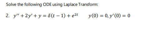 Solve the following ODE using Laplace Transform:
2. y" +2y' + y = 8(t – 1) + e2t
y(0) = 0, y'(0) = 0
