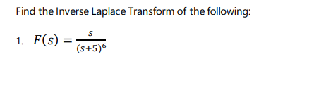 Find the Inverse Laplace Transform of the following:
1. F(s)
(s+5)6
