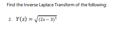 Find the Inverse Laplace Transform of the following:
2. Y(s) = /(2s– 3)5
