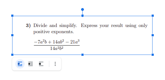 3) Divide and simplify. Express your result using only
positive exponents.
-7a?b + 14ab? – 21a
14a?b?
