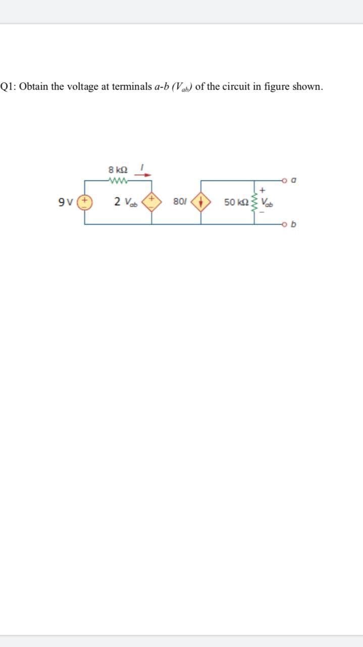 Q1: Obtain the voltage at terminals a-b (Vah) of the circuit in figure shown.
8 k2
ww
9 v
2 Vab
801
50 k2 V
-o b
