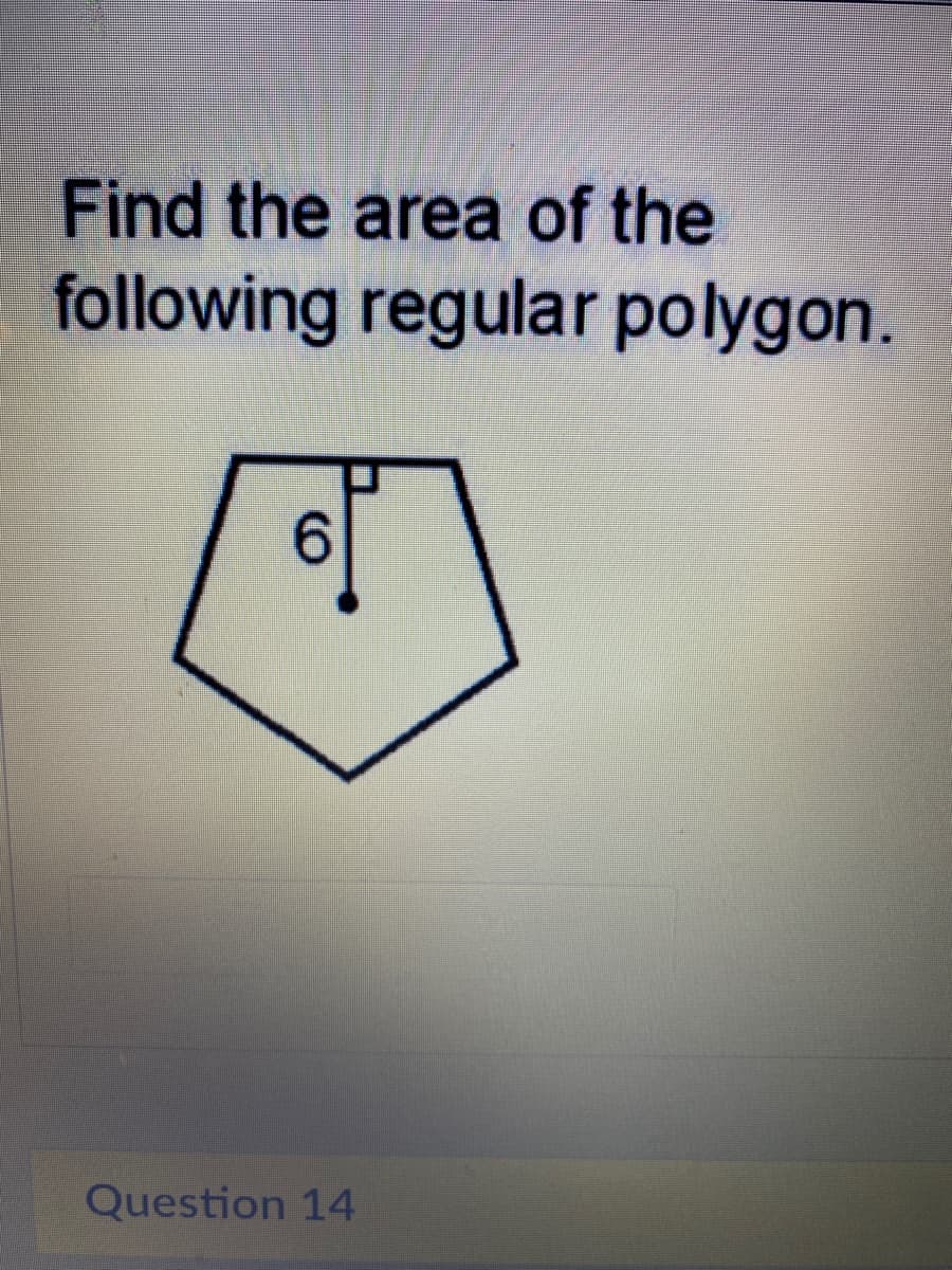 Find the area of the
following regular polygon.
6.
Question 14
