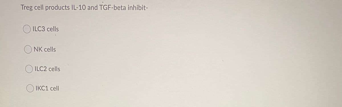 Treg cell products IL-10 and TGF-beta inhibit-
O ILC3 cells
NK cells
O ILC2 cells
O IKC1 cell
