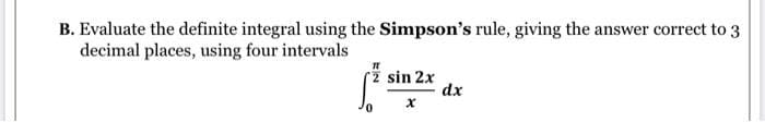 B. Evaluate the definite integral using the Simpson's rule, giving the answer correct to 3
decimal places, using four intervals
sin 2x
dx
