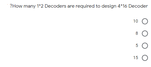 ?How many 1*2 Decoders are required to design 4*16 Decoder
10
5
15 O

