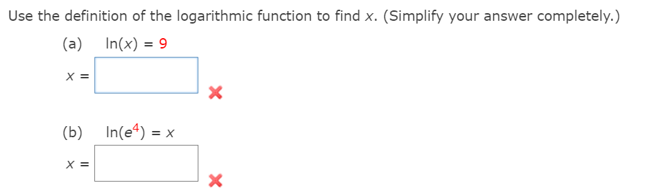 Use the definition of the logarithmic function to find x. (Simplify your answer completely.)
(a)
In(x) = 9
X =
(b) In(e*) = x
X =
