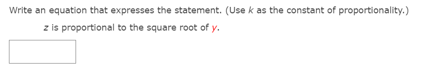 Write an equation that expresses the statement. (Use k as the constant of proportionality.)
z is proportional to the square root of y.
