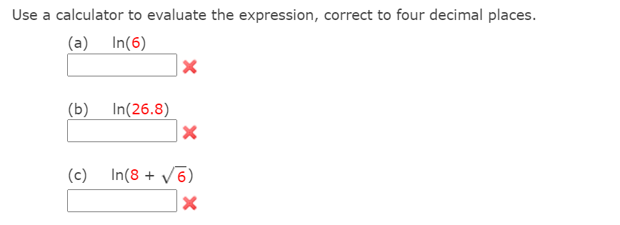 Use a calculator to evaluate the expression, correct to four decimal places.
(a)
In(6)
(b)
In(26.8)
(c)
In(8 + V6)
