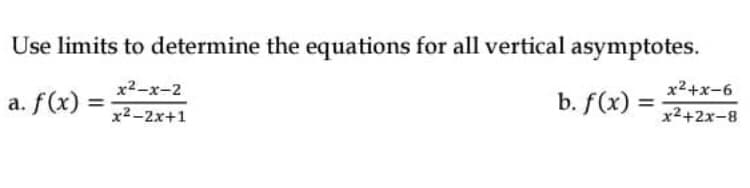 Use limits to determine the equations for all vertical asymptotes.
x2-x-2
a. f(x) =
b. f(x) =
x2+x-6
%3D
x2+2x-8
x2-2x+1
