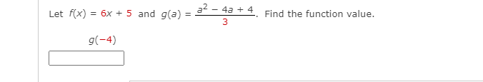 a2
Let f(x) = 6x + 5 and g(a)
- 4a + 4
Find the function value.
g(-4)
