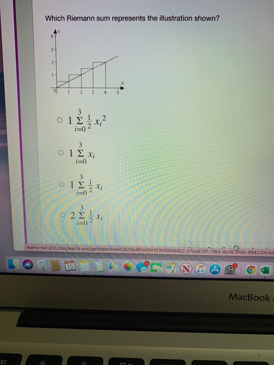 Which Riemann sum represents the illustration shown?
4
3
2
1
3
3
o 1 E x;
i=0
3
i=0
3
O 2 2X;
i=0
learnx-svc.k12.com/learnx-svc/getIndex/token/620bd91af5fe153fd06d6d22 37ca87d7-7f83-4e06-bf0b-994212fc4d
15
МaсBook.
SC
1/2
