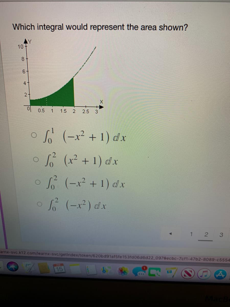 Which integral would represent the area shown?
10+
8
6-
4
0 0.5
1.
15
2 2.5 3
o (-x² + 1) dx
Ló (x² + 1) dx
Lo (-x² + 1) d x
S (-x²) dx
1
arnx-svc.k12.com/learnx-svc/getindex/token/620bd91af5fe153fd06d6d22 0976ecbc-7cf1-47b2-8089-c5554
75
Mac
3.
