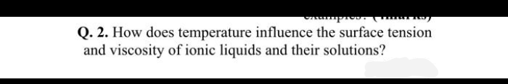Q. 2. How does temperature influence the surface tension
and viscosity of ionic liquids and their solutions?
