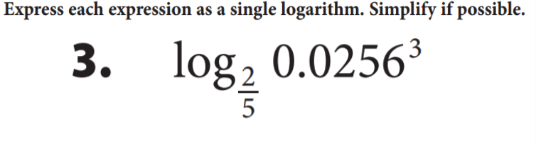 Express each expression as a single logarithm. Simplify if possible.
3. log, 0.02563
