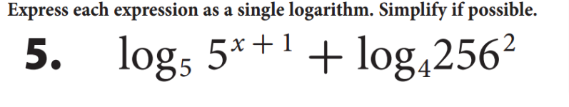 Express each expression as a single logarithm. Simplify if possible.
5. log; 5*+1+ log,256?
