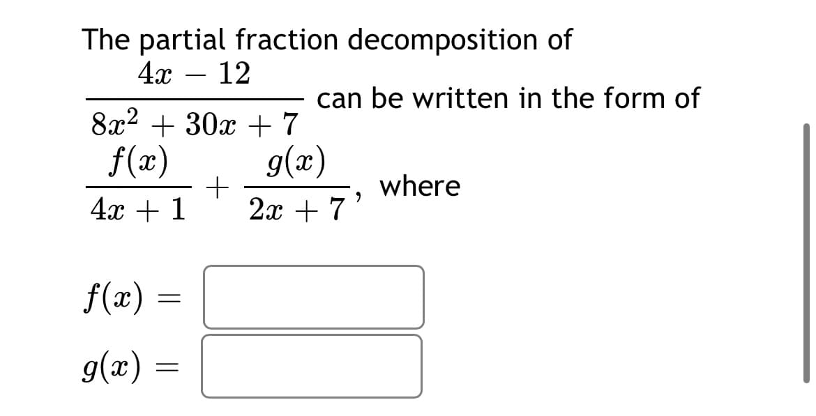 The partial fraction decomposition of
4x
12
can be written in the form of
8x2 + 30x + 7
g(x)
f(x)
+
4x + 1
where
2x + 7
f(x) :
g(x)

