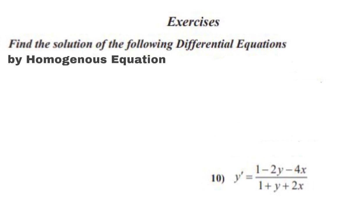 Exercises
Find the solution of the following Differential Equations
by Homogenous Equation
10) y'=!-2y-4x
1+y+2x
