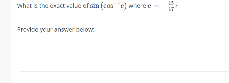 15?
-
17
What is the exact value of sin (cos-le) where e =
Provide your answer below:
