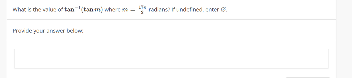 17T
What is the value of tan-(tan m) where m =
" radians? If undefined, enter Ø.
Provide your answer below:
