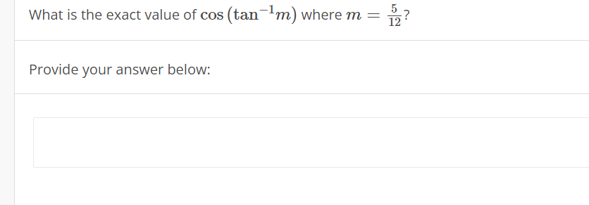 What is the exact value of cos (tan-'m) where m
=
12
Provide your answer below:
