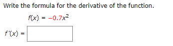 Write the formula for the derivative of the function
f(x) = -0.7x2
f'(x) =

