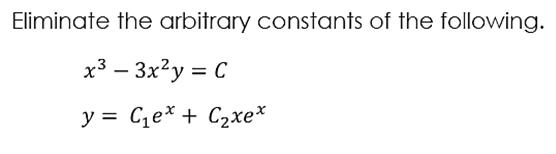 Eliminate the arbitrary constants of the following.
x3 – 3x²y = C
y = Ce* + C2xe*
