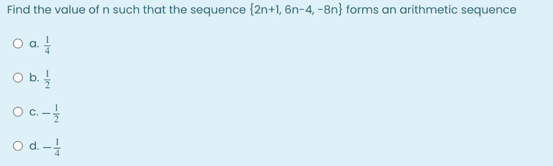 Find the value of n such that the sequence {2n+1, 6n-4, -8n} forms an arithmetic sequence
a.
O b. 1/
O C. -
O d. - 1