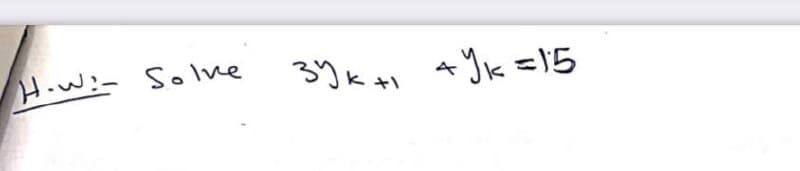 H.w:- Solve
3Y k tl
AYk =15
