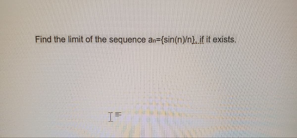 Find the limit of the sequence an={sin(n)/n}. if it exists.
