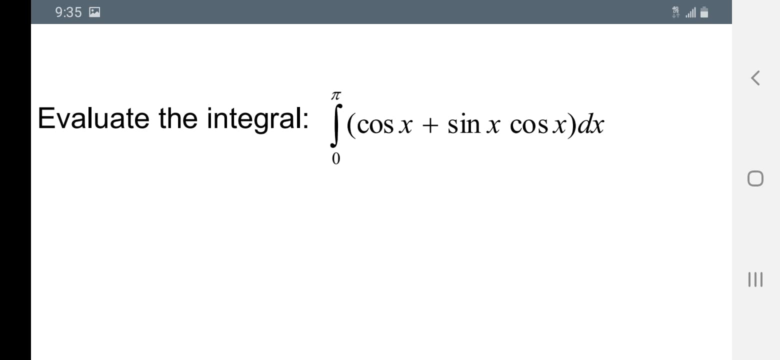 IT
Evaluate the integral:
(cos x + sinx cosx)dx
