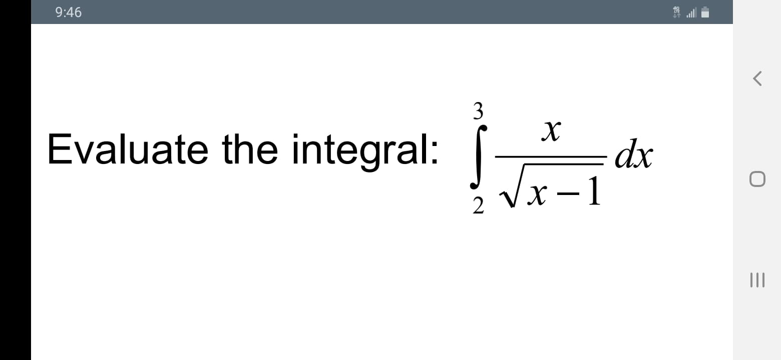 3
Evaluate the integral:
dx
2 Vx -1
