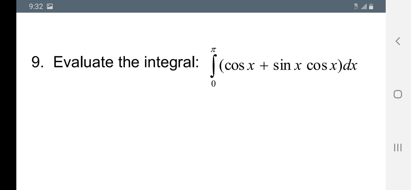 IT
Evaluate the integral:
(cos x + sin x cosx)dx

